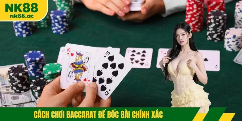 Cách chơi baccarat để bốc bài chính xác
